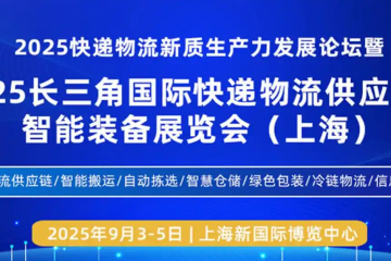聚焦快遞物流新質(zhì)生產(chǎn)力，2025長三角快遞物流展9月3日在上海盛大召開